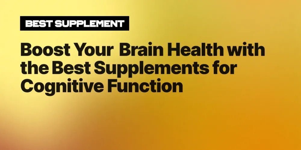 Boost Your Brain Health with the Best Supplements for Cognitive Function