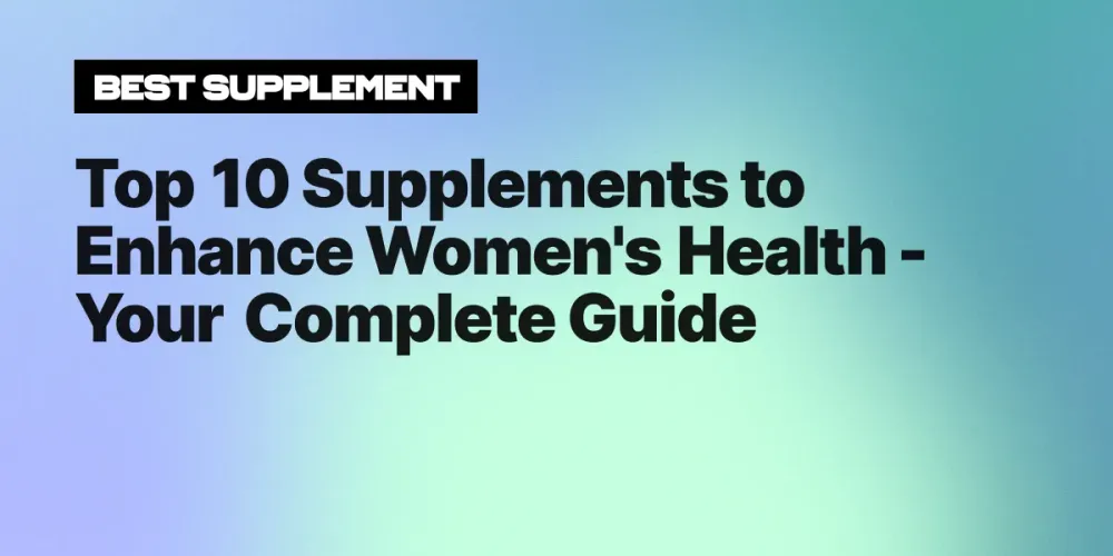 Top 10 Supplements to Enhance Women's Health - Your Complete Guide