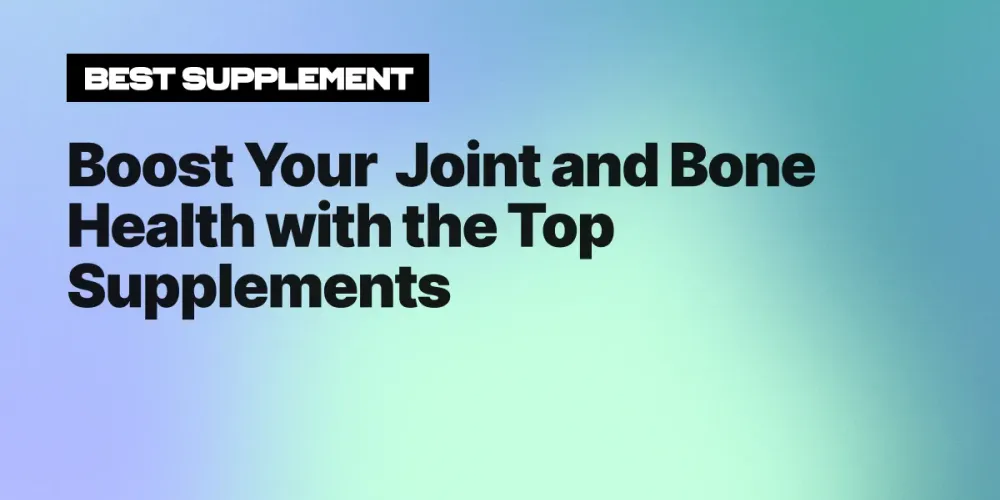 Boost Your Joint and Bone Health with the Top Supplements
