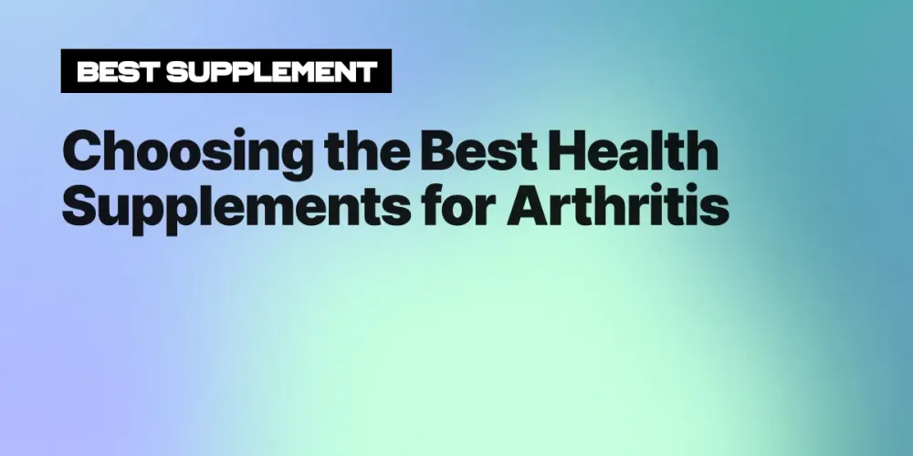 Choosing the Best Health Supplements for Arthritis