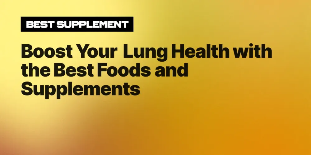 Boost Your Lung Health with the Best Foods and Supplements